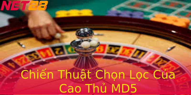 Chiến Thuật Chọn Lọc Của Cao Thủ MD5 Chiến Thuật Chọn Lọc Của Cao Thủ MD5