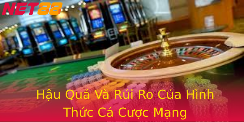 Hậu Quả Và Rủi Ro Của Hình Thức Cá Cược Mạng Hậu Quả Và Rủi Ro Của Hình Thức Cá Cược Mạng