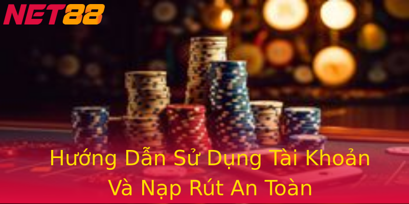 Hướng Dẫn Sử Dụng Tài Khoản Và Nạp Rút An Toàn Hướng Dẫn Sử Dụng Tài Khoản Và Nạp Rút An Toàn