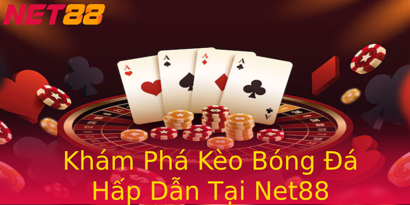 Khám Phá Kèo Bóng Đá Hấp Dẫn Tại Net88 Khám Phá Kèo Bóng Đá Hấp Dẫn Tại Net88