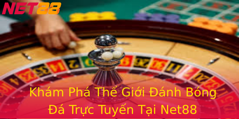 Khám Phá Thế Giới Đánh Bóng Đá Trực Tuyến Tại Net88 Khám Phá Thế Giới Đánh Bóng Đá Trực Tuyến Tại Net88