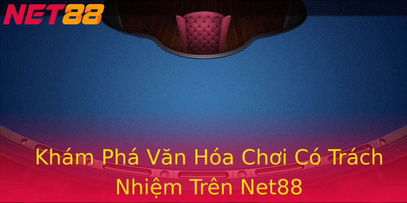 Khám Phá Văn Hóa Chơi Có Trách Nhiệm Trên Net88 Khám Phá Văn Hóa Chơi Có Trách Nhiệm Trên Net88