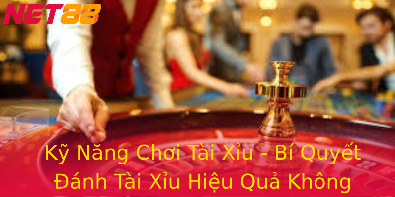 Kỹ Năng Chơi Tài Xỉu - Bí Quyết Đánh Tài Xỉu Hiệu Quả Không Thua Kỹ Năng Chơi Tài Xỉu - Bí Quyết Đánh Tài Xỉu Hiệu Quả Không Thua
