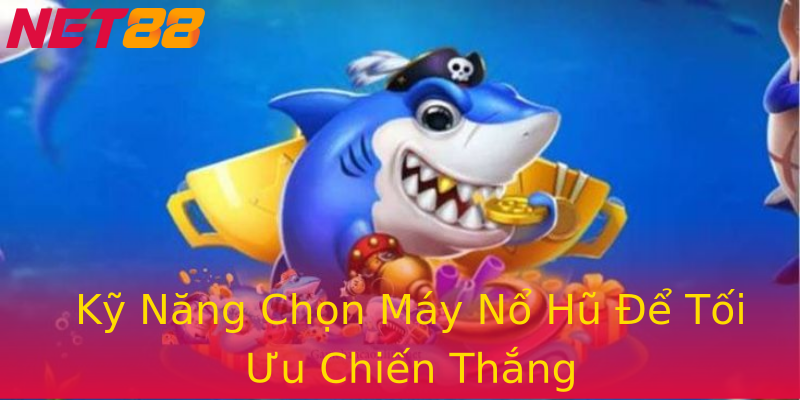 Kỹ Năng Chọn Máy Nổ Hũ Để Tối Ưu Chiến Thắng Kỹ Năng Chọn Máy Nổ Hũ Để Tối Ưu Chiến Thắng
