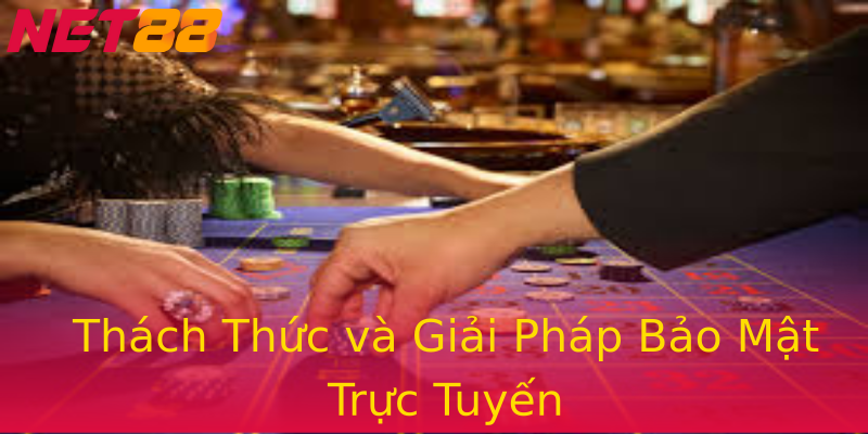 Thách Thức và Giải Pháp Bảo Mật Trực Tuyến Thách Thức và Giải Pháp Bảo Mật Trực Tuyến