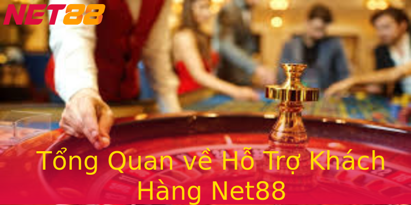 Tổng Quan về Hỗ Trợ Khách Hàng Net88 Tổng Quan về Hỗ Trợ Khách Hàng Net88