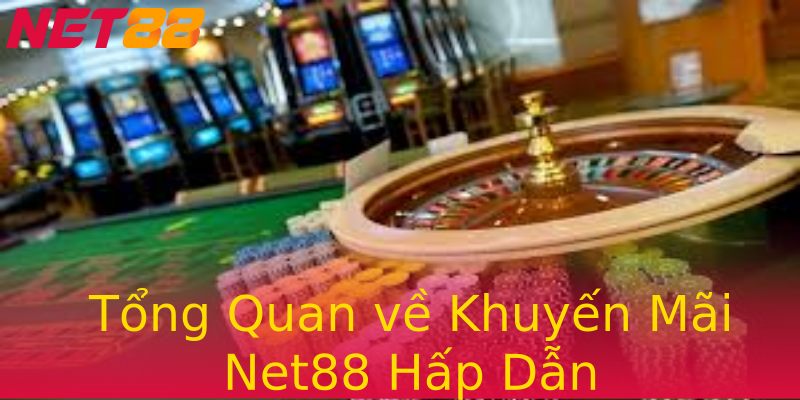 Tổng Quan về Khuyến Mãi Net88 Hấp Dẫn Tổng Quan về Khuyến Mãi Net88 Hấp Dẫn