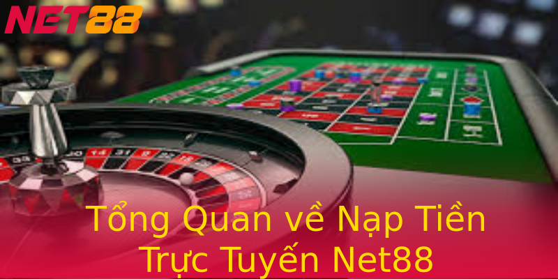 Tổng Quan về Nạp Tiền Trực Tuyến Net88 Tổng Quan về Nạp Tiền Trực Tuyến Net88