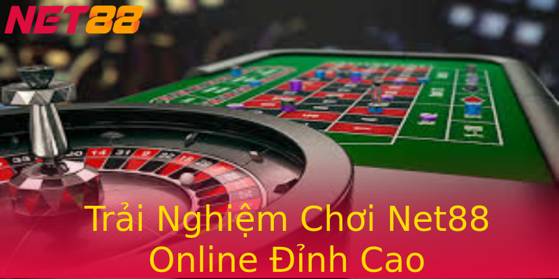 Trải Nghiệm Chơi Net88 Online Đỉnh Cao Trải Nghiệm Chơi Net88 Online Đỉnh Cao