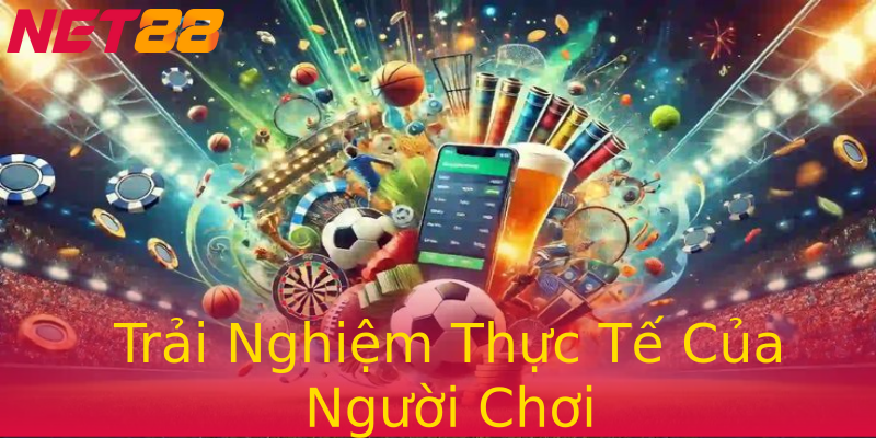 Trải Nghiệm Thực Tế Của Người Chơi Trải Nghiệm Thực Tế Của Người Chơi