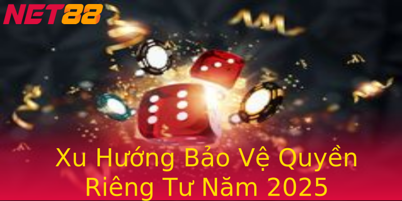 Xu Hướng Bảo Vệ Quyền Riêng Tư Năm 2025 Xu Hướng Bảo Vệ Quyền Riêng Tư Năm 2025